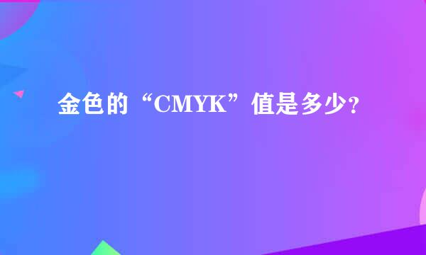 金色的“CMYK”值是多少？