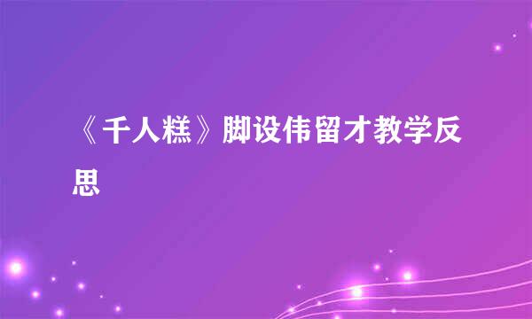 《千人糕》脚设伟留才教学反思