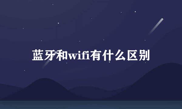 蓝牙和wifi有什么区别