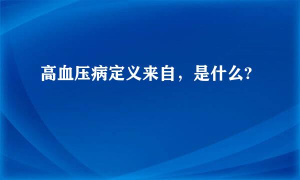 高血压病定义来自，是什么?