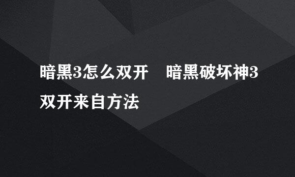 暗黑3怎么双开 暗黑破坏神3双开来自方法