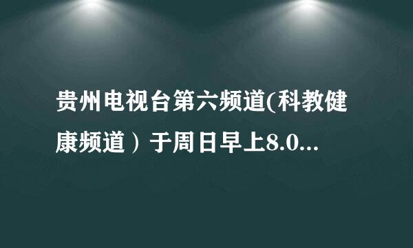 贵州电视台第六频道(科教健康频道）于周日早上8.00播出的《中小学安全教育讲座》