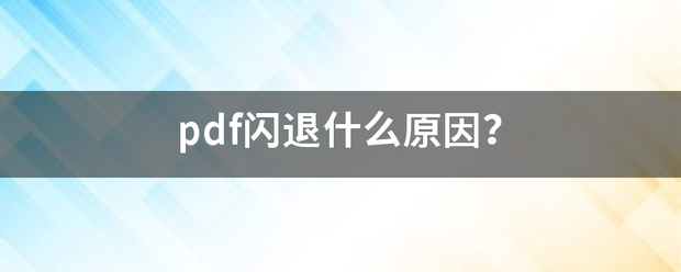 pdf闪退什么原因？