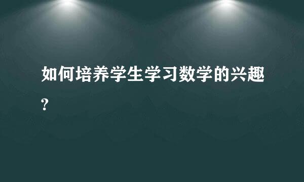 如何培养学生学习数学的兴趣?