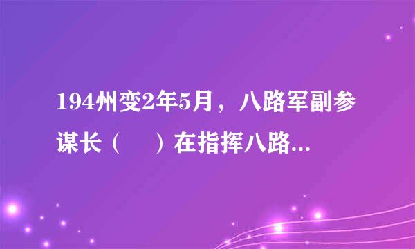 194州变2年5月，八路军副参谋长（ ）在指挥八路军总部进行反“扫荡”战斗时，不幸中弹，壮烈牺殉国。