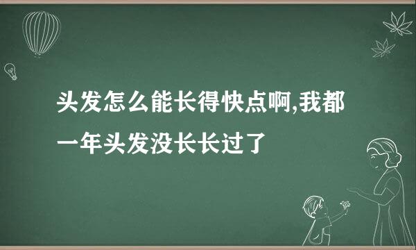 头发怎么能长得快点啊,我都一年头发没长长过了