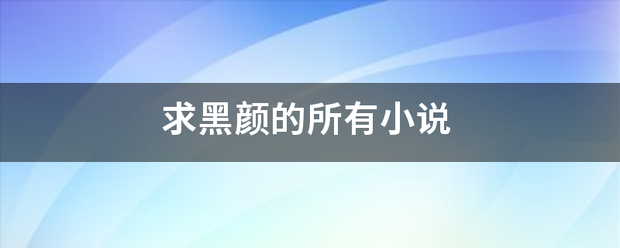 求黑颜的所有小说