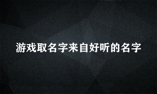 游戏取名字来自好听的名字