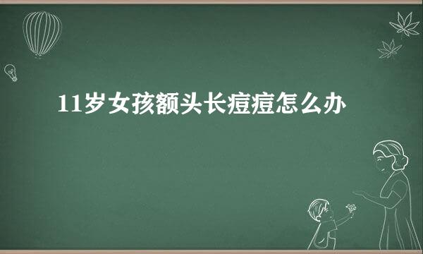 11岁女孩额头长痘痘怎么办