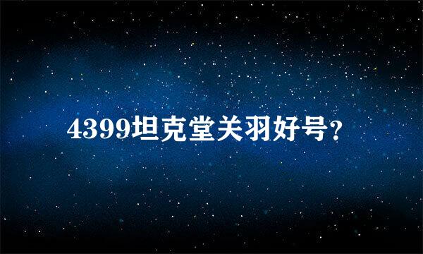 4399坦克堂关羽好号？