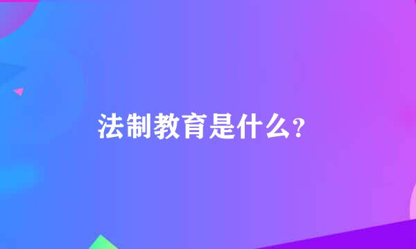 法制教育是什么？