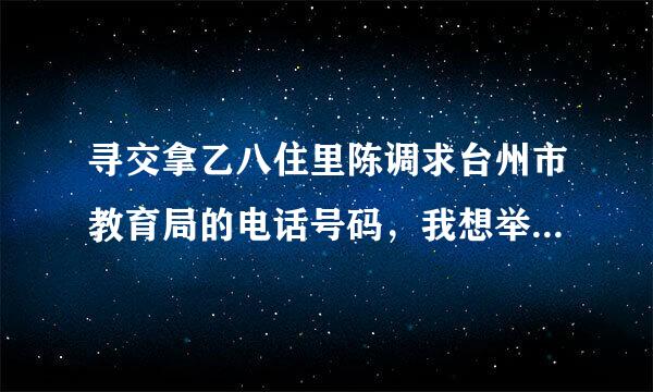 寻交拿乙八住里陈调求台州市教育局的电话号码，我想举报学校补课的事