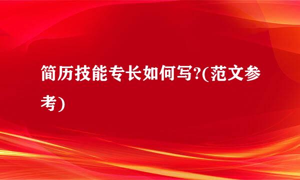 简历技能专长如何写?(范文参考)