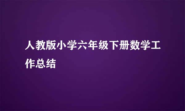 人教版小学六年级下册数学工作总结