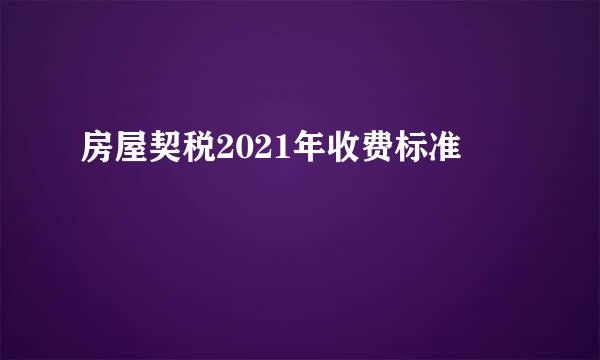 房屋契税2021年收费标准