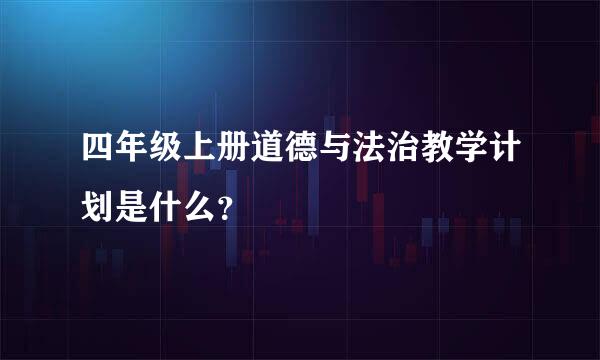 四年级上册道德与法治教学计划是什么？