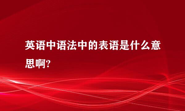 英语中语法中的表语是什么意思啊?