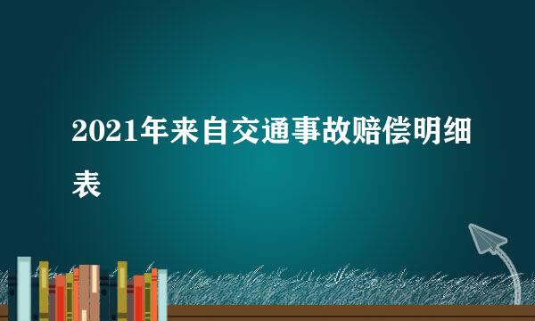 2021年来自交通事故赔偿明细表