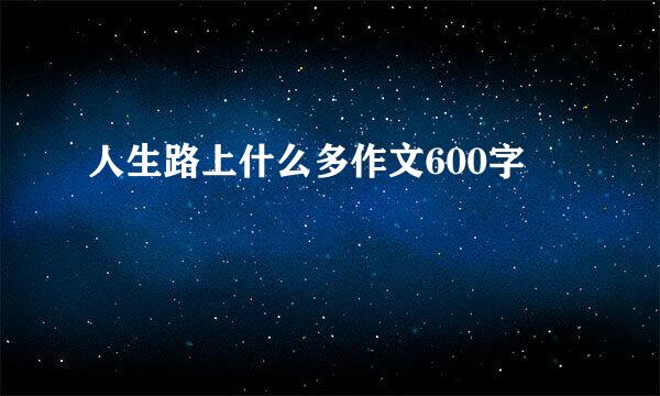 人生路上什么多作文600字