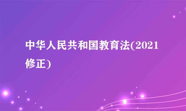 中华人民共和国教育法(2021修正)