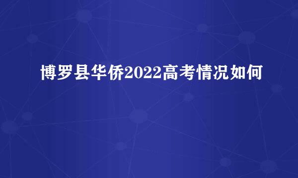 博罗县华侨2022高考情况如何