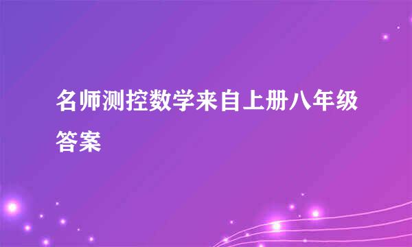 名师测控数学来自上册八年级答案