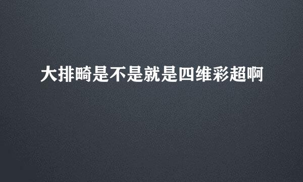 大排畸是不是就是四维彩超啊