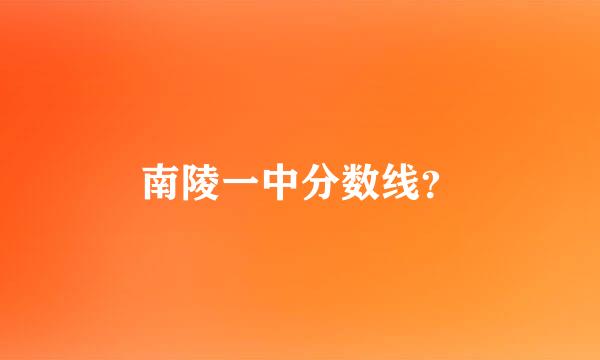 南陵一中分数线？