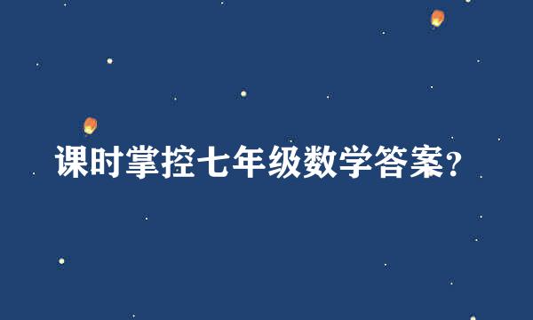 课时掌控七年级数学答案？