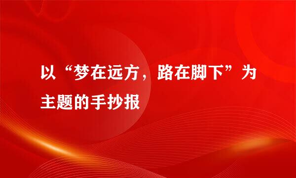 以“梦在远方，路在脚下”为主题的手抄报