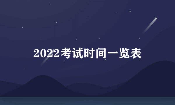 2022考试时间一览表