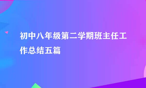 初中八年级第二学期班主任工作总结五篇