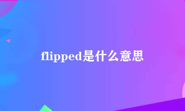 flipped是什么意思