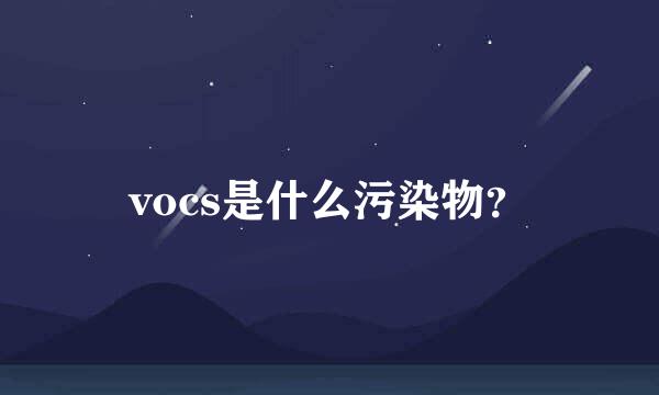 vocs是什么污染物？