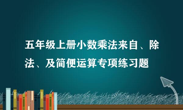 五年级上册小数乘法来自、除法、及简便运算专项练习题