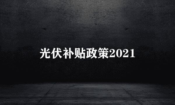 光伏补贴政策2021