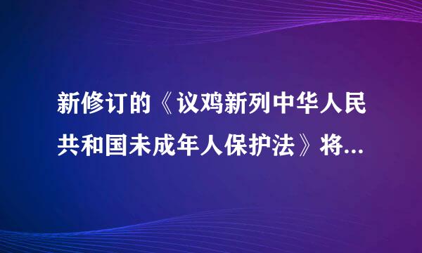 新修订的《议鸡新列中华人民共和国未成年人保护法》将于2021年6月1日起施行。该法所免语称未成年人是指未满（  短罪）的公民。