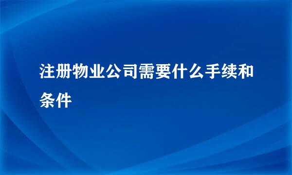 注册物业公司需要什么手续和条件