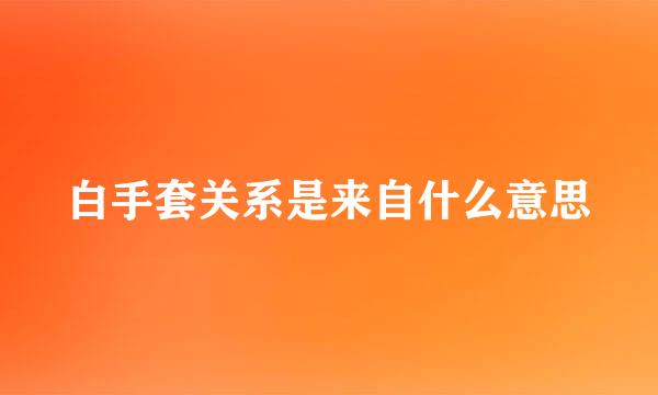 白手套关系是来自什么意思