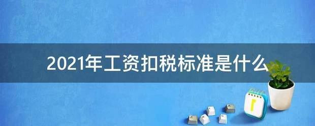 2021年来自工资扣税标准是什么360问答