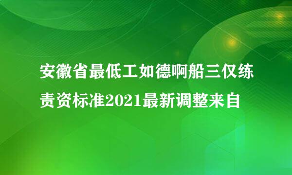 安徽省最低工如德啊船三仅练责资标准2021最新调整来自