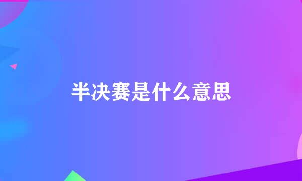 半决赛是什么意思