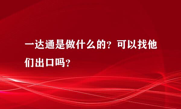 一达通是做什么的？可以找他们出口吗？