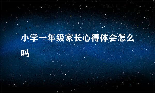 小学一年级家长心得体会怎么吗