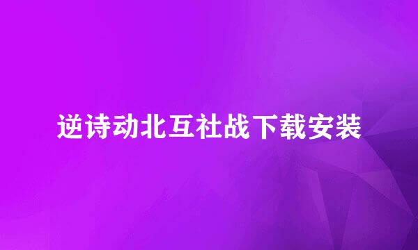 逆诗动北互社战下载安装