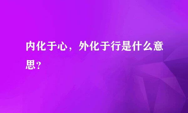 内化于心，外化于行是什么意思？