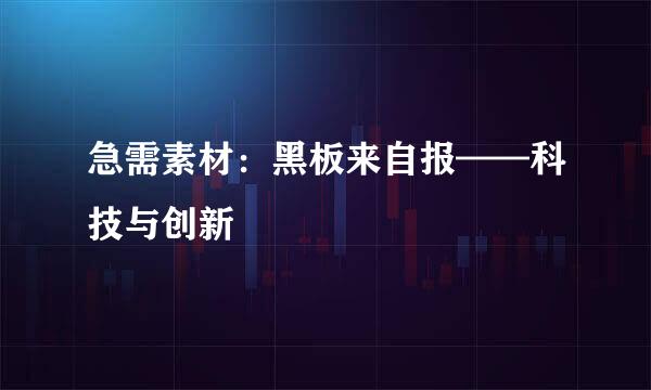 急需素材：黑板来自报——科技与创新