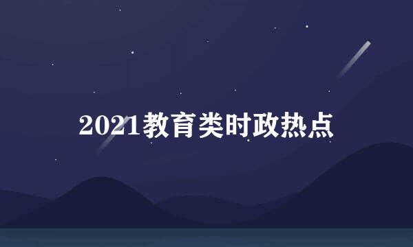 2021教育类时政热点