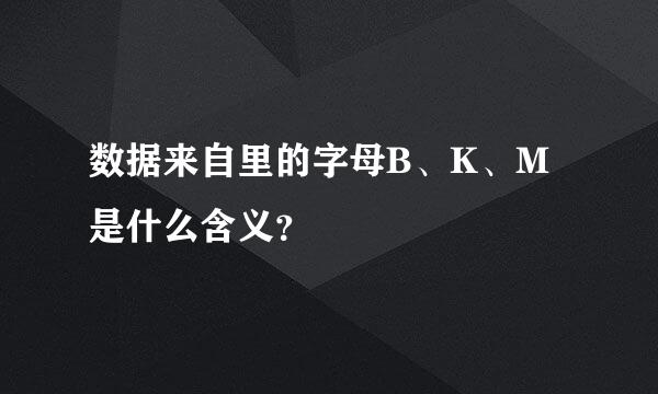 数据来自里的字母B、K、M是什么含义？