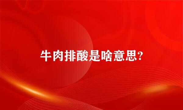 牛肉排酸是啥意思?